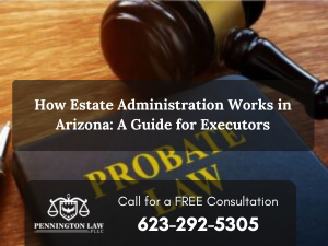 How Estate Administration Works in Arizona