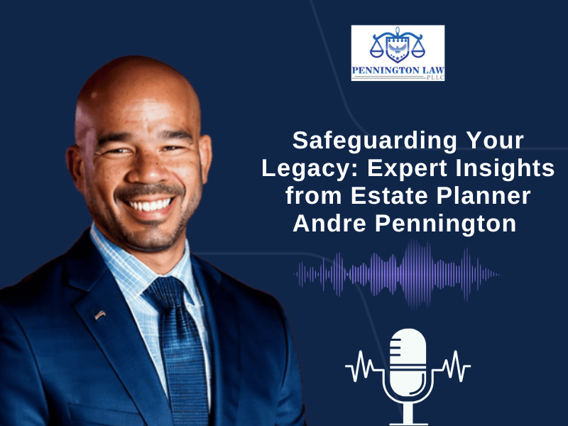 Safeguard Your Legacy with Expert Advice from Estate Planner Andre Pennington