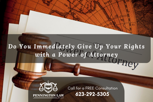 Do you immediately give up your rights with a power of attorney